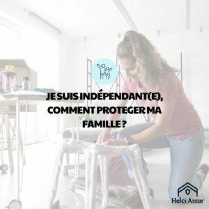 JESUIS INDÉPENDANT(E), COMMENT PROTEGERMA FAMILLE?