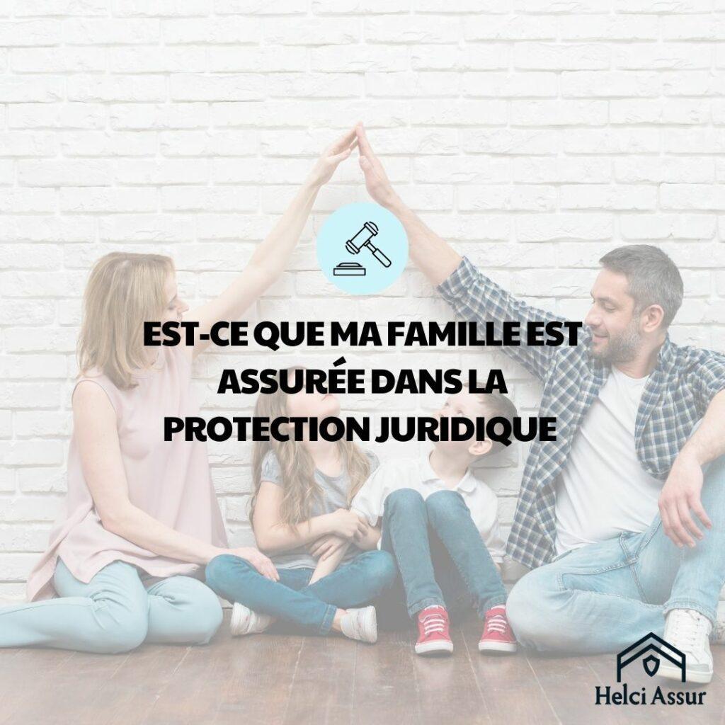 EST-CE QUE MA FAMILLE EST ASSURÉE DANS LA PROTECTION JURIDIQUE