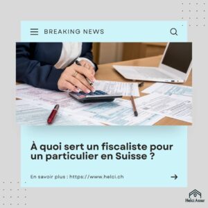 À quoi sert un fiscaliste pour un particulier en Suisse ?